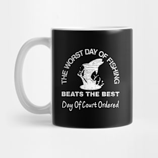 The Worst Day Of Fishing Beats The Best Day Of Court Ordered Mug